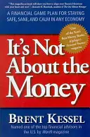 Není to o penězích: Ne money: Finanční plán, jak zůstat v bezpečí, zdravém rozumu a klidu v každé ekonomické situaci. - It's Not about the Money: A Financial Game Plan for Staying Safe, Sane, and Calm in Any Economy