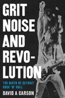 Odvaha, hluk a revoluce: Zrození detroitského rock'n'rollu - Grit, Noise, & Revolution: The Birth of Detroit Rock 'n' Roll