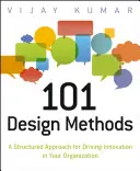101 metod navrhování: Strukturovaný přístup k zavádění inovací ve vaší organizaci - 101 Design Methods: A Structured Approach for Driving Innovation in Your Organization