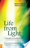 Život ze světla: Je možné žít bez jídla? vědec referuje o svých zkušenostech - Life from Light: Is It Possible to Live Without Food?a Scientist Reports on His Experiences