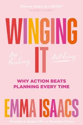 Winging It: Přestaňte myslet, začněte dělat: Proč je akce vždy lepší než plánování - Winging It: Stop Thinking, Start Doing: Why Action Beats Planning Every Time