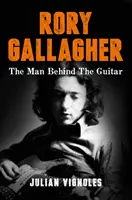 Rory Gallagher - Muž za kytarou - Rory Gallagher - The Man Behind the Guitar