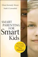 Chytré rodičovství pro chytré děti: Rozvíjení skutečného potenciálu vašeho dítěte - Smart Parenting for Smart Kids: Nurturing Your Child's True Potential