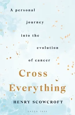 Křížem krážem: Osobní cesta za vývojem rakoviny - Cross Everything: A Personal Journey Into the Evolution of Cancer