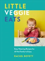 Malá zeleninová jídla - Snadné recepty na odstavení, na kterých si pochutná celá rodina - Little Veggie Eats - Easy Weaning Recipes for All the Family to Enjoy