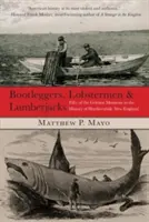 Bootleggers, Lobstermen & Lumberjacks: Vydání: Padesát nejhrubějších momentů z dějin těžce zkoušené Nové Anglie, první vydání. - Bootleggers, Lobstermen & Lumberjacks: Fifty Of The Grittiest Moments In The History Of Hardscrabble New England, First Edition