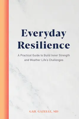 Každodenní odolnost: Praktický průvodce pro budování vnitřní síly a zvládnutí životních výzev - Everyday Resilience: A Practical Guide to Build Inner Strength and Weather Life's Challenges