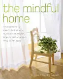 Rozumný domov: Tajemství, jak z vašeho domova vytvořit místo harmonie, krásy, moudrosti a opravdového štěstí - The Mindful Home: The Secrets to Making Your Home a Place of Harmony, Beauty, Wisdom and True Happiness