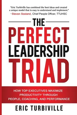 Dokonalá triáda vedení: Jak špičkoví manažeři maximalizují produktivitu prostřednictvím lidí, koučování a výkonu - The Perfect Leadership Triad: How Top Executives Maximize Productivity through People, Coaching, and Performance