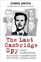 Poslední cambridgeský špion: John Cairncross, rozluštitel kódů v Bletchley a sovětský dvojitý agent. - The Last Cambridge Spy: John Cairncross, Bletchley Codebreaker and Soviet Double Agent