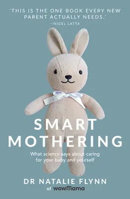 Chytré mateřství: Co říká věda o péči o dítě a o sebe samu - Smart Mothering: What Science Says about Caring for Your Baby and Yourself