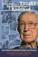 Dokud se nenaučíš, neučíš: Zásady a postupy výuky Johna Wooda - You Haven't Taught Until They Have Learned: John Wooden's Teaching Principles and Practices