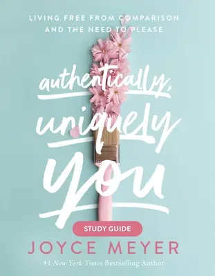 Authentically, Uniquely You Study Guide (Průvodce studiem autentičnosti, jedinečnosti): Studijní příručka: Žít bez srovnávání a potřeby zalíbit se - Authentically, Uniquely You Study Guide: Living Free from Comparison and the Need to Please