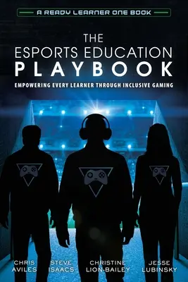 The Esports Education Playbook: The Esports Education Playbook: Posílení postavení každého žáka prostřednictvím inkluzivního hraní her - The Esports Education Playbook: Empowering Every Learner Through Inclusive Gaming