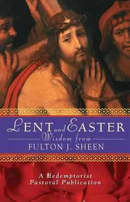Postní a velikonoční moudrost od Fultona J. Sheena: Moudrost Fultona Sheena: Denní úryvky z Písma a modlitby spolu s Sheenovými vlastními slovy - Lent and Easter Wisdom from Fulton J. Sheen: Daily Scripture and Prayers Together with Sheen's Own Words