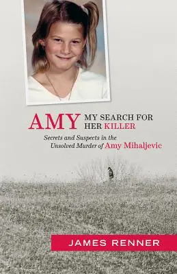 Amy: Mé pátrání po jejím vrahovi: Tajemství a podezřelí v případu nevyřešené vraždy Amy Mihaljevicové: Můj případ: hledání vraha Amy Mihaljevicové. - Amy: My Search for Her Killer: Secrets & Suspects in the Unsolved Murder of Amy Mihaljevic