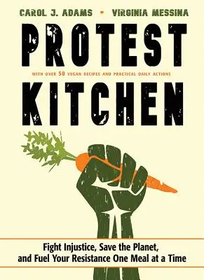 Protestní kuchyně: Bojujte proti nespravedlnosti, zachraňte planetu a posilujte svůj odpor jedním jídlem za druhým - Protest Kitchen: Fight Injustice, Save the Planet, and Fuel Your Resistance One Meal at a Time