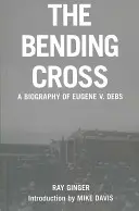 Ohýbaný kříž: Životopis Eugena Victora Debse - The Bending Cross: A Biography of Eugene Victor Debs