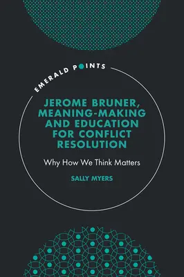 Jerome Bruner, Meaning-Making and Education for Conflict Resolution: Proč záleží na tom, jak myslíme - Jerome Bruner, Meaning-Making and Education for Conflict Resolution: Why How We Think Matters