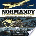 Normandie: Grafická historie dne D: Invaze spojenců do Hitlerovy pevnosti Evropa - Normandy: A Graphic History of D-Day: The Allied Invasion of Hitler's Fortress Europe