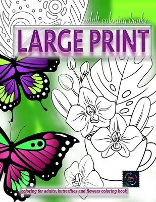 Omalovánky pro dospělé VELKÝ tisk, Omalovánky pro dospělé, Omalovánky motýlů a květin: Omalovánky pro dospělé ve velkém tisku - Adult coloring books LARGE print, Coloring for adults, Butterflies and flowers coloring book: Large print adult coloring books
