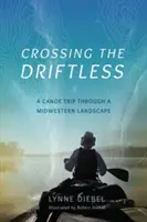 Crossing the Driftless: Výlet na kánoi krajinou Středozápadu (Canoe Trip Through a Midwestern Landscape) - Crossing the Driftless: A Canoe Trip Through a Midwestern Landscape