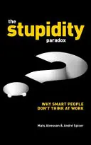 Paradox hlouposti: Síla a úskalí funkční hlouposti v práci - The Stupidity Paradox: The Power and Pitfalls of Functional Stupidity at Work