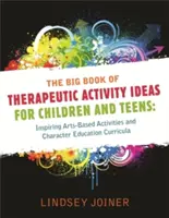 Velká kniha nápadů na terapeutické aktivity pro děti a dospívající: Inspirující aktivity založené na umění a programy pro výchovu charakteru - The Big Book of Therapeutic Activity Ideas for Children and Teens: Inspiring Arts-Based Activities and Character Education Curricula