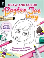 Kreslete a vybarvujte způsobem Baylee Jae: Postavy, oblečení a prostředí krok za krokem - Draw and Color the Baylee Jae Way: Characters, Clothing and Settings Step by Step