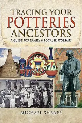 Pátrání po předcích z Potteries: Průvodce pro rodinné a místní historiky - Tracing Your Potteries Ancestors: A Guide for Family & Local Historians