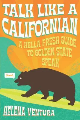 Mluv jako Kaliforňan: A Hella Fresh Guide to Golden State Speak (Průvodce mluvou Zlatého státu) - Talk Like a Californian: A Hella Fresh Guide to Golden State Speak
