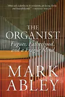 The Organist: The Organist (Varhaník): Všichni, kdo se chtějí stát varhaníky, se mohou stát varhaníky: Fugy, otcovství a křehká mysl - The Organist: Fugues, Fatherhood, and a Fragile Mind