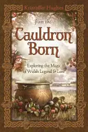 Ze zrozeného kotle: zkoumání magie velšských legend a pověstí - From the Cauldron Born: Exploring the Magic of Welsh Legend & Lore