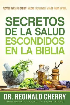 Secretos de la Salud Escondidos En La Biblia / Skrytá biblická tajemství zdraví: Alcance Una Salud ptima Y Mejore Su Calidad de Vida de Forma Natural (Zlepšit kvalitu života přirozenou cestou). - Secretos de la Salud Escondidos En La Biblia / Hidden Bible Health Secrets: Alcance Una Salud ptima Y Mejore Su Calidad de Vida de Forma Natural