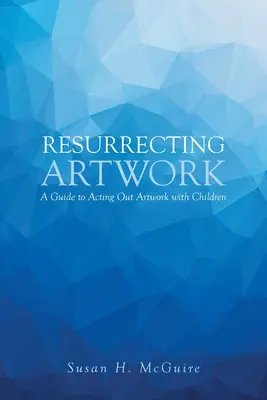 Vzkříšení uměleckého díla: Průvodce hraním výtvarných děl s dětmi - Resurrecting Artwork: A Guide to Acting Out Artwork with Children