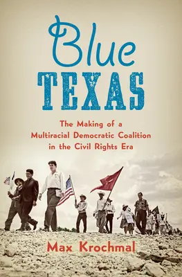 Modrý Texas: Tvorba multirasové demokratické koalice v éře občanských práv - Blue Texas: The Making of a Multiracial Democratic Coalition in the Civil Rights Era