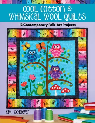 Cool Cotton & Whimsical Wool Quilts (Pohodové bavlněné a rozmarné vlněné deky): 12 současných lidově-uměleckých projektů - Cool Cotton & Whimsical Wool Quilts: 12 Contemporary Folk-Art Projects