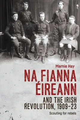 Na Fianna ireann a irská revoluce v letech 1909-23: Průzkum rebelů - Na Fianna ireann and the Irish Revolution, 1909-23: Scouting for Rebels