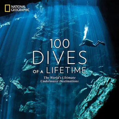 100 životních ponorů: Nejkrásnější podmořské destinace na světě - 100 Dives of a Lifetime: The World's Ultimate Underwater Destinations