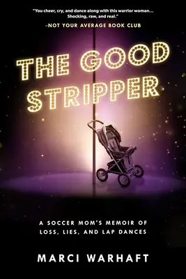 Dobrá striptérka: Vzpomínky fotbalové matky na lži, ztráty a taneční vystoupení - The Good Stripper: A Soccer Mom's Memoir of Lies, Loss and Lapdances