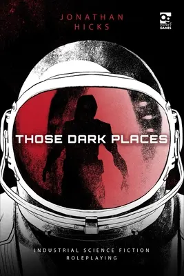 Ta temná místa: Průmyslové sci-fi hraní rolí - Those Dark Places: Industrial Science Fiction Roleplaying