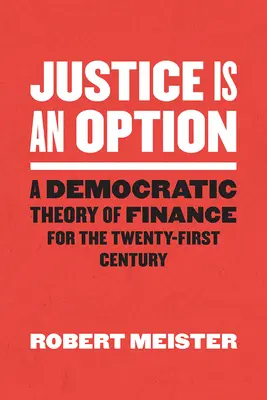 Spravedlnost je možnost: Demokratická teorie financí pro jednadvacáté století - Justice Is an Option: A Democratic Theory of Finance for the Twenty-First Century