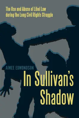Ve stínu Sullivana - Využití a zneužití práva na pomluvu během dlouhého boje za občanská práva - In Sullivan's Shadow - The Use and Abuse of Libel Law during the Long Civil Rights Struggle