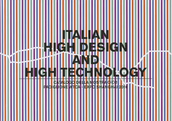Italský špičkový design a špičkové technologie: Catalogo Della Mostra Presso Il Padiglione Wtca Esposizione Shanghai 2010 - Italian High Design and High Technology: Catalogo Della Mostra Presso Il Padiglione Wtca Esposizione Shanghai 2010