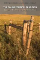 The Plains Political Tradition: Eseje o politické tradici Jižní Dakoty: Plains: The Midlands Political Tradition: Essays on South Dakota Political Tradition - The Plains Political Tradition: Essays on South Dakota Political Tradition