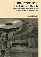 Architektura v globálním socialismu: Východní Evropa, západní Afrika a Blízký východ v době studené války. - Architecture in Global Socialism: Eastern Europe, West Africa, and the Middle East in the Cold War