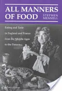 Všechny způsoby stravování: Stravování a chutě v Anglii a Francii od středověku po současnost - All Manners of Food: Eating and Taste in England and France from the Middle Ages to the Present
