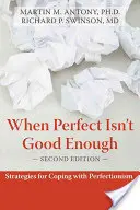 When Perfect Isn't Good Enough: Strategie pro zvládání perfekcionismu - When Perfect Isn't Good Enough: Strategies for Coping with Perfectionism