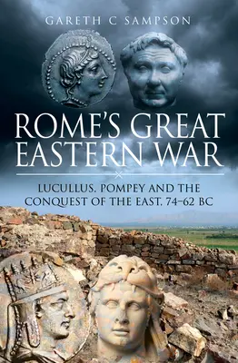 Velká východní válka Říma: Lucullus, Pompeius a dobytí východu, 74-62 př. n. l. - Rome's Great Eastern War: Lucullus, Pompey and the Conquest of the East, 74-62 BC