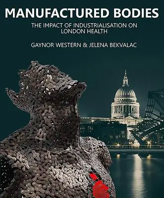 Vyrobená těla: The Impact of Industrialisation on London Health (Dopad industrializace na zdraví v Londýně) - Manufactured Bodies: The Impact of Industrialisation on London Health